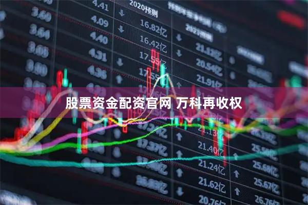 股票资金配资官网 万科再收权